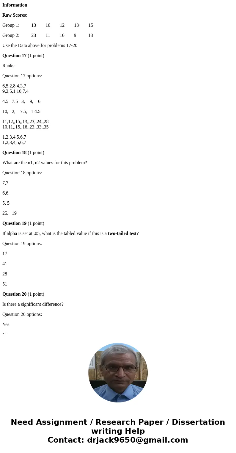 Information Raw Scores: Group 1: 13 16 12 18 15 Group 2: 23 11 16 9 13 Use the Data above for problems 17-20 Question 17 (1 point) Ranks: Question 17 options: 6