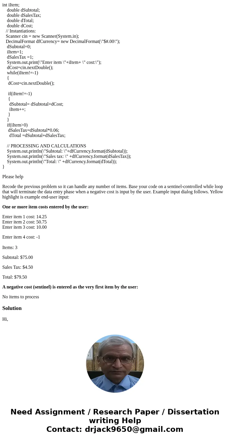 int iItem; double dSubtotal; double dSalesTax; double dTotal; double dCost; // Instantiations: Scanner cin = new Scanner(System.in); DecimalFormat dfCurrency= n