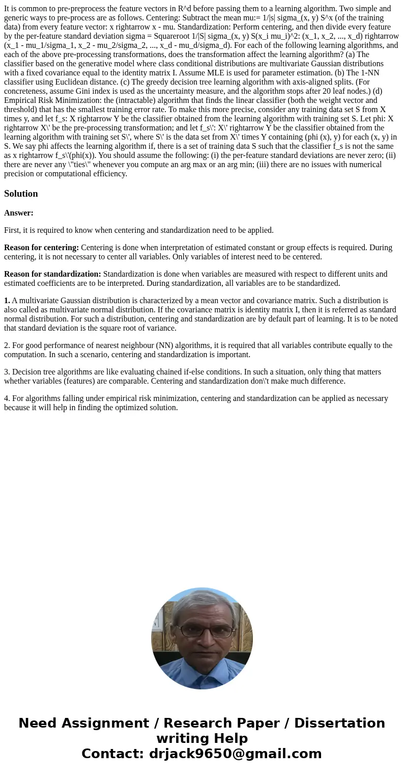  It is common to pre-preprocess the feature vectors in R^d before passing them to a learning algorithm. Two simple and generic ways to pre-process are as follow