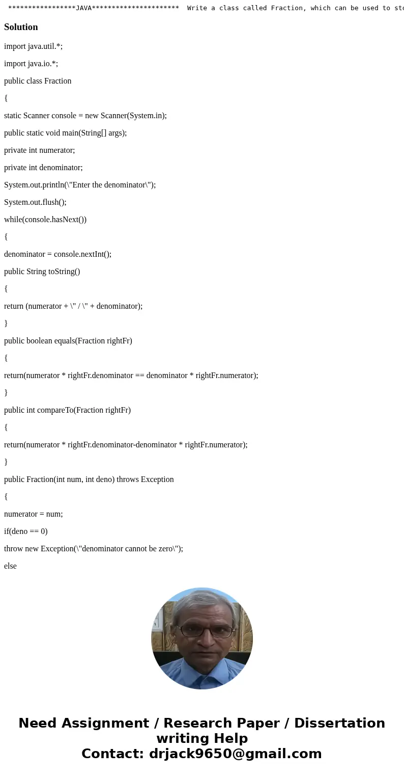  *****************JAVA********************** Write a class called Fraction, which can be used to store an exact fraction. It must have: - A field to store the n