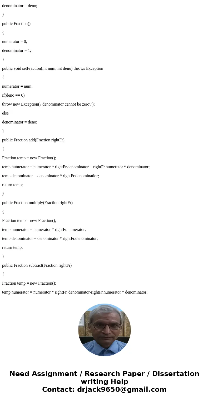  *****************JAVA********************** Write a class called Fraction, which can be used to store an exact fraction. It must have: - A field to store the n
