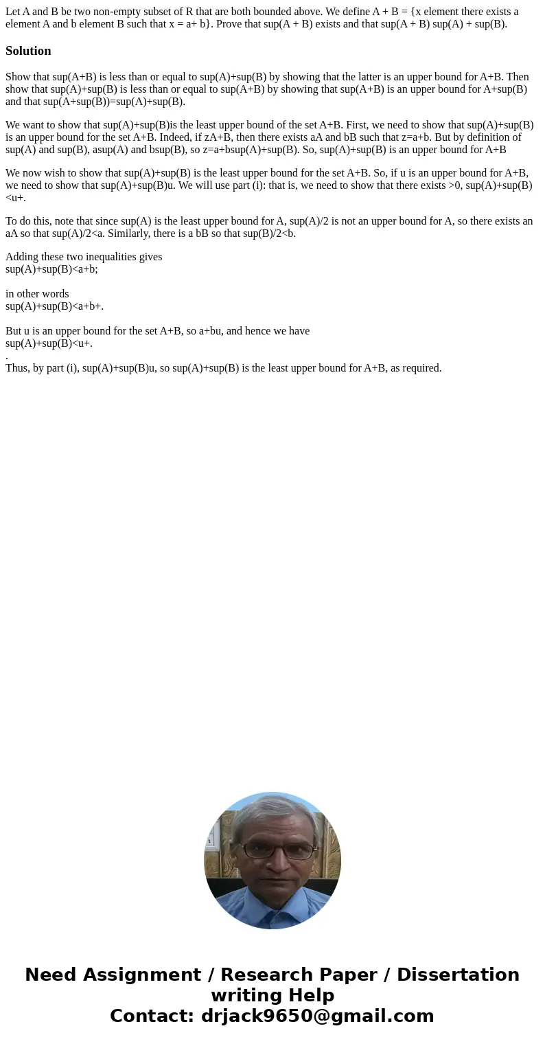  Let A and B be two non-empty subset of R that are both bounded above. We define A + B = {x element there exists a element A and b element B such that x = a+ b}