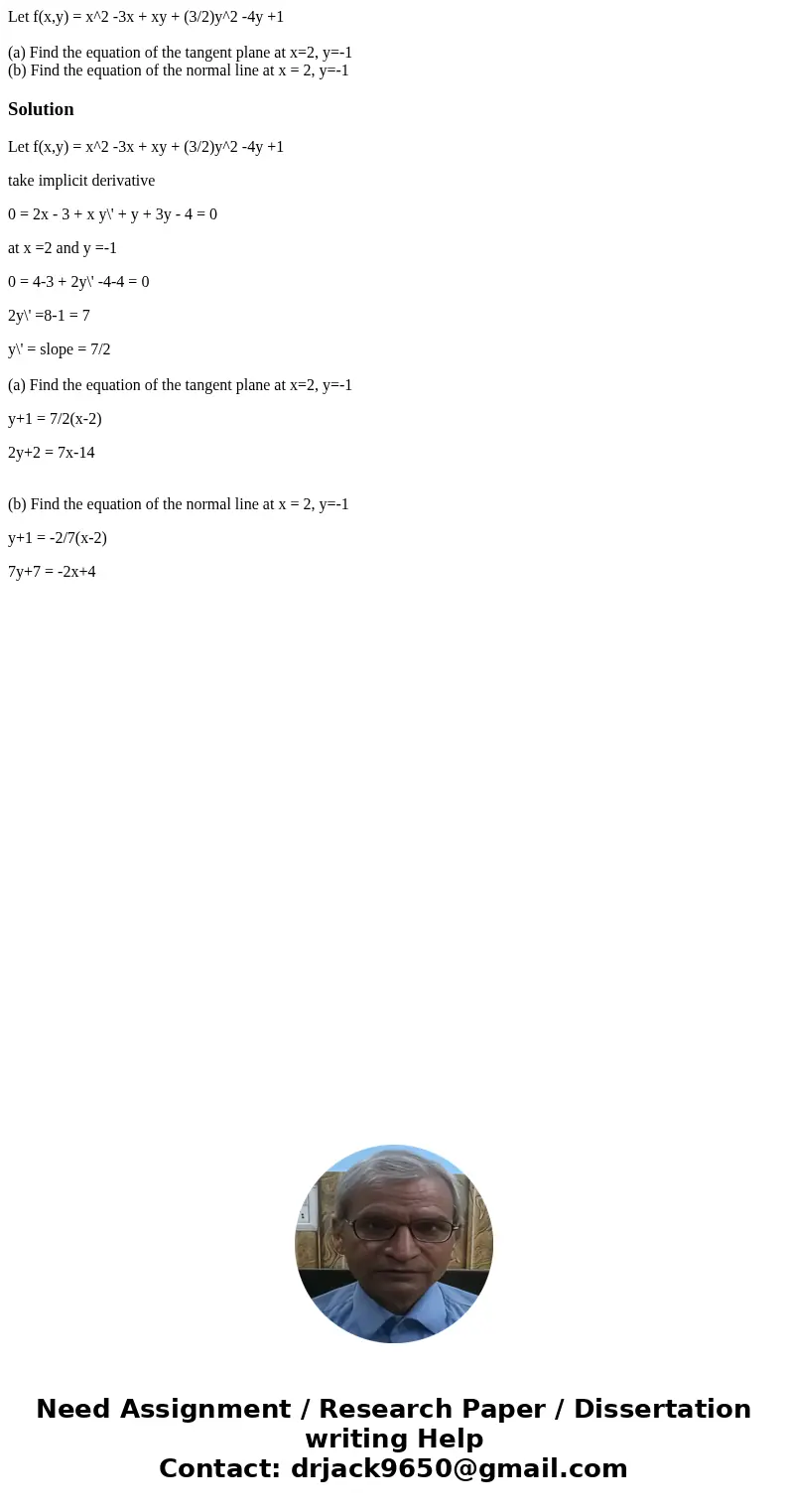 Let f(x,y) = x^2 -3x + xy + (3/2)y^2 -4y +1 (a) Find the equation of the tangent plane at x=2, y=-1 (b) Find the equation of the normal line at x = 2, y=-1Solut