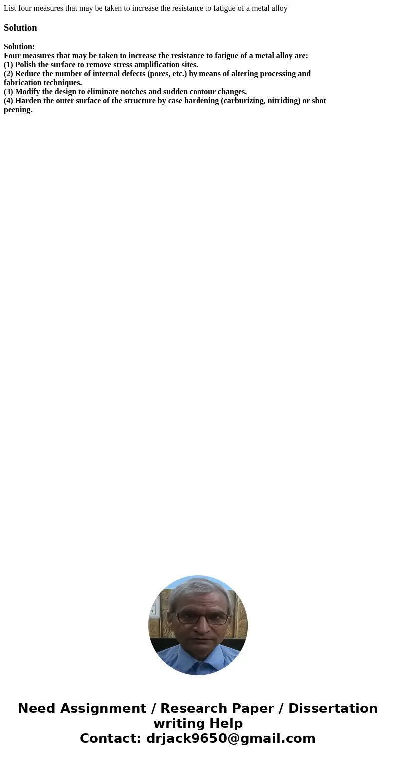 List four measures that may be taken to increase the resistance to fatigue of a metal alloySolutionSolution: Four measures that may be taken to increase the res