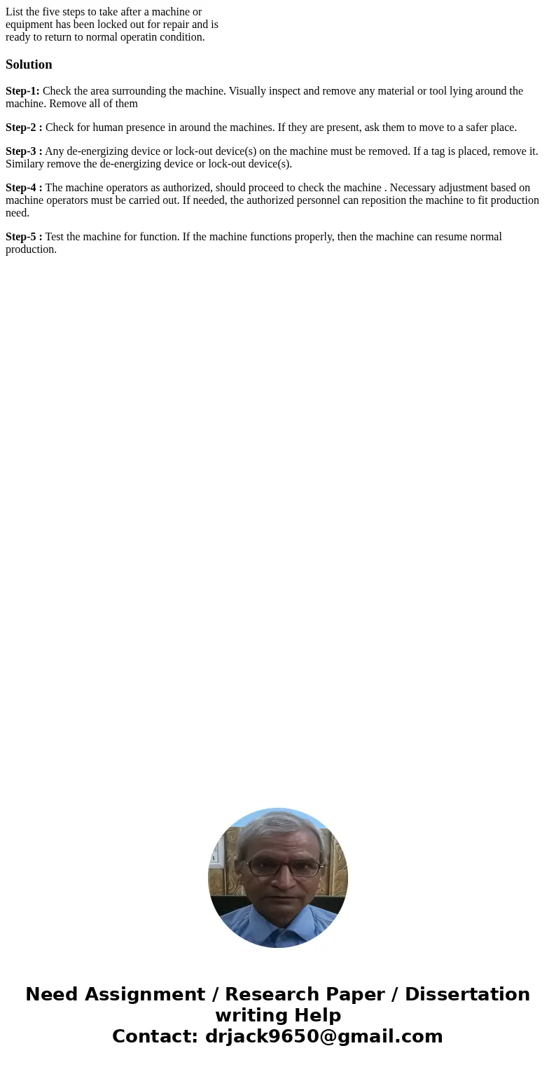 List the five steps to take after a machine or equipment has been locked out for repair and is ready to return to normal operatin condition.SolutionStep-1: Chec