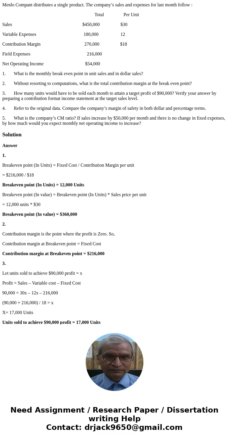 Menlo Compant distributes a single product. The company’s sales and expenses for last month follow : Total Per Unit Sales $450,000 $30 Variable Expenses 180,000