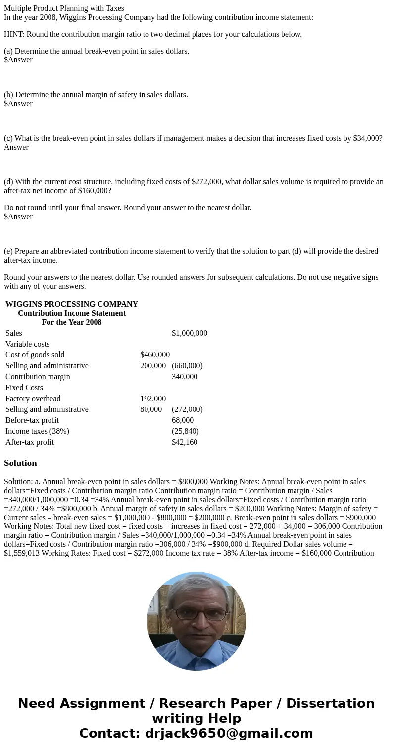 Multiple Product Planning with Taxes In the year 2008, Wiggins Processing Company had the following contribution income statement: HINT: Round the contribution 