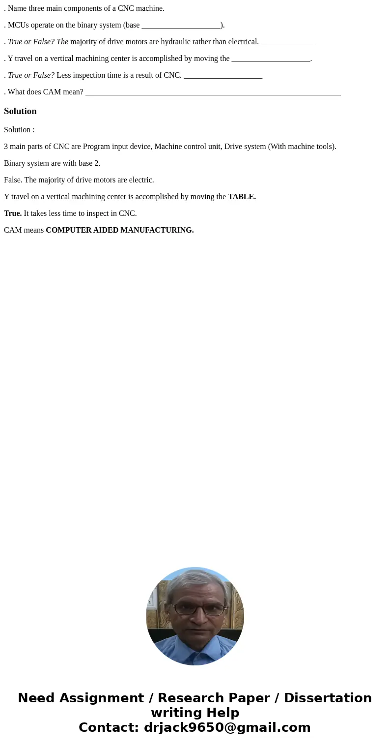 . Name three main components of a CNC machine. . MCUs operate on the binary system (base ____________________). . True or False? The majority of drive motors ar