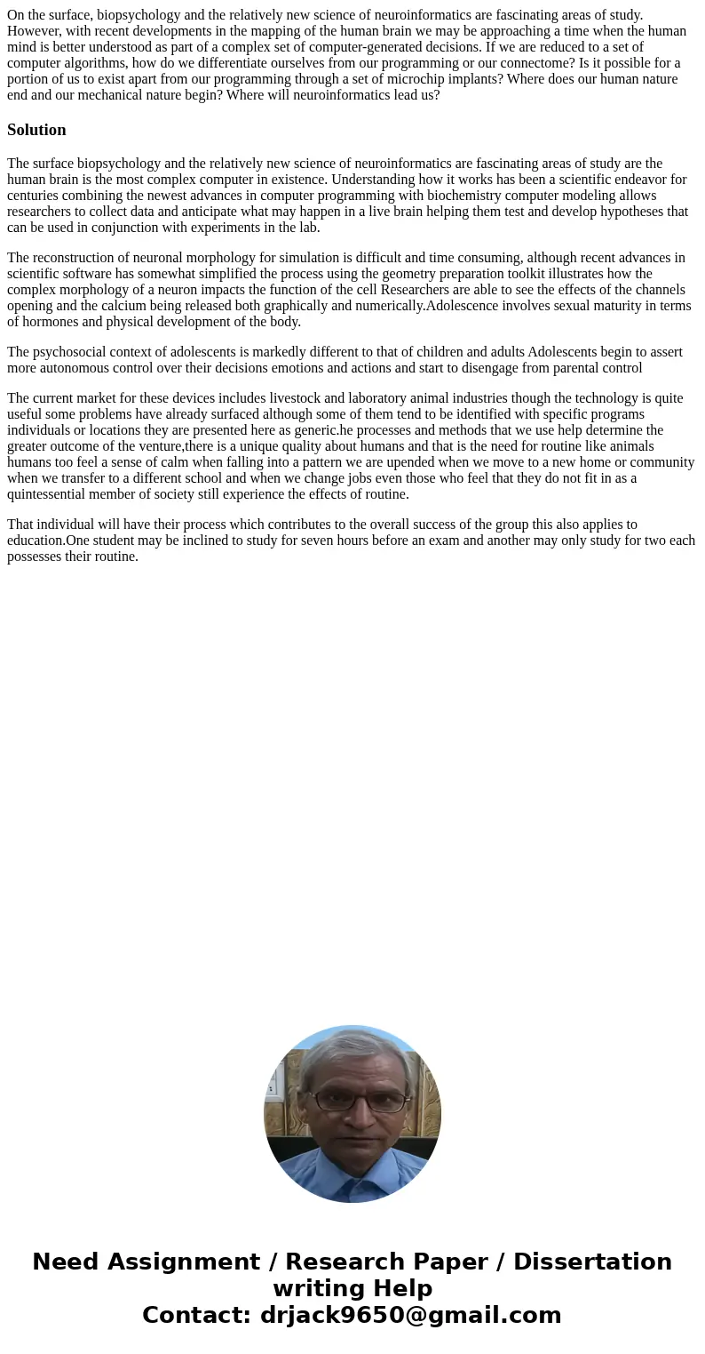 On the surface, biopsychology and the relatively new science of neuroinformatics are fascinating areas of study. However, with recent developments in the mappin On the surface, biopsychology and the relatively new science of neuroinformatics are fascinating areas of study. However, with recent developments in the mappin