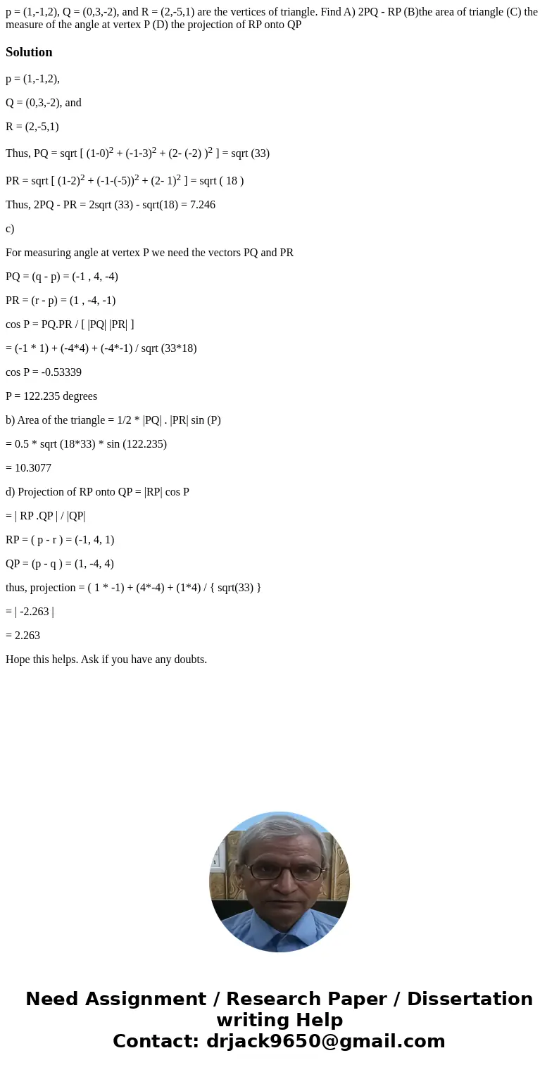 p = (1,-1,2), Q = (0,3,-2), and R = (2,-5,1) are the vertices of triangle. Find A) 2PQ - RP (B)the area of triangle (C) the measure of the angle at vertex P (D)