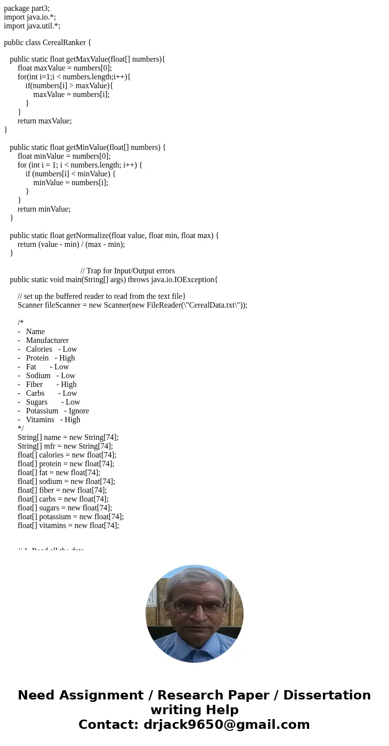 package part3; import java.io.*; import java.util.*; public class CerealRanker { public static float getMaxValue(float[] numbers){ float maxValue = numbers[0]; 