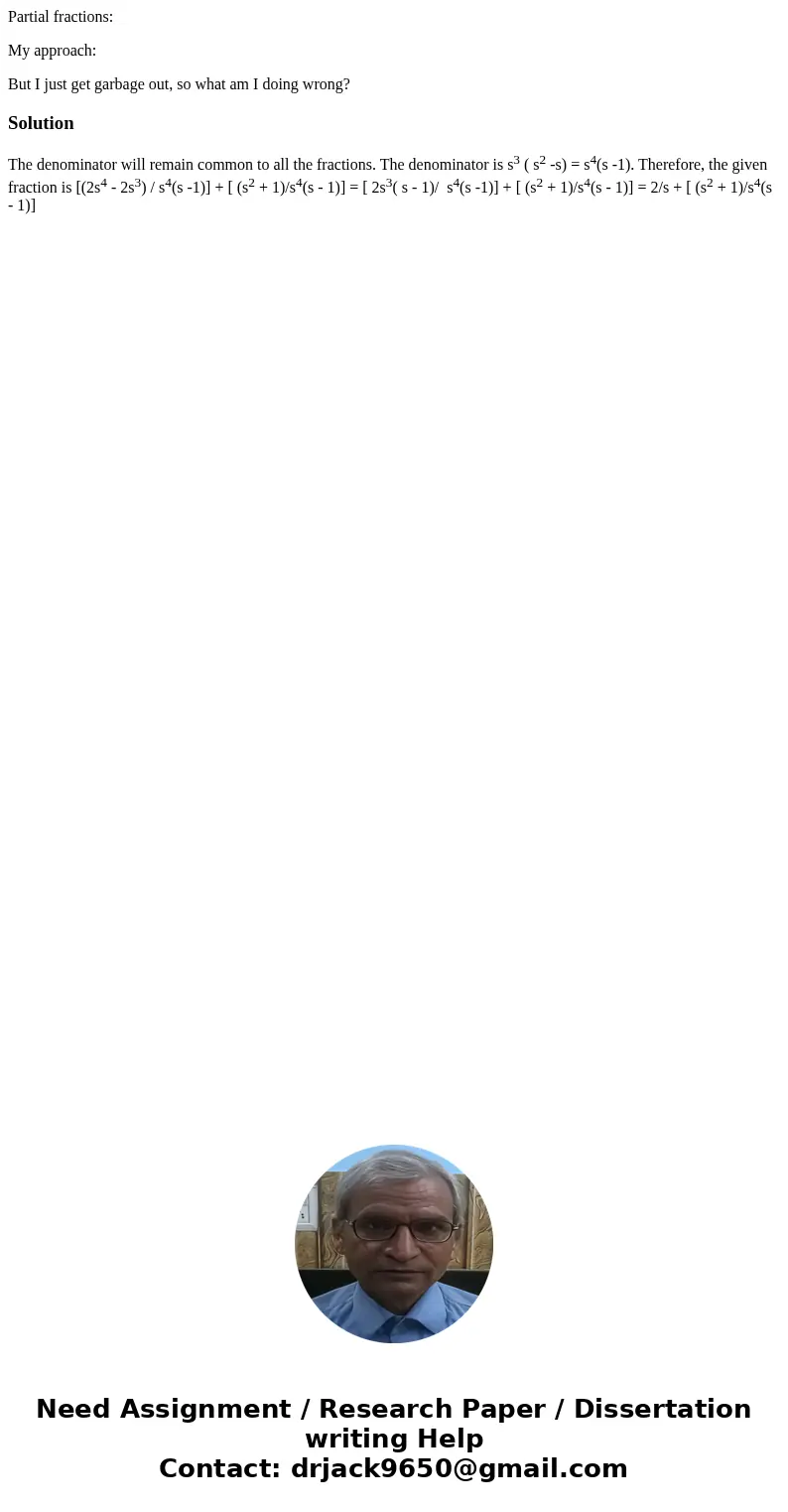 Partial fractions: My approach: But I just get garbage out, so what am I doing wrong?SolutionThe denominator will remain common to all the fractions. The denomi Partial fractions: My approach: But I just get garbage out, so what am I doing wrong?SolutionThe denominator will remain common to all the fractions. The denomi