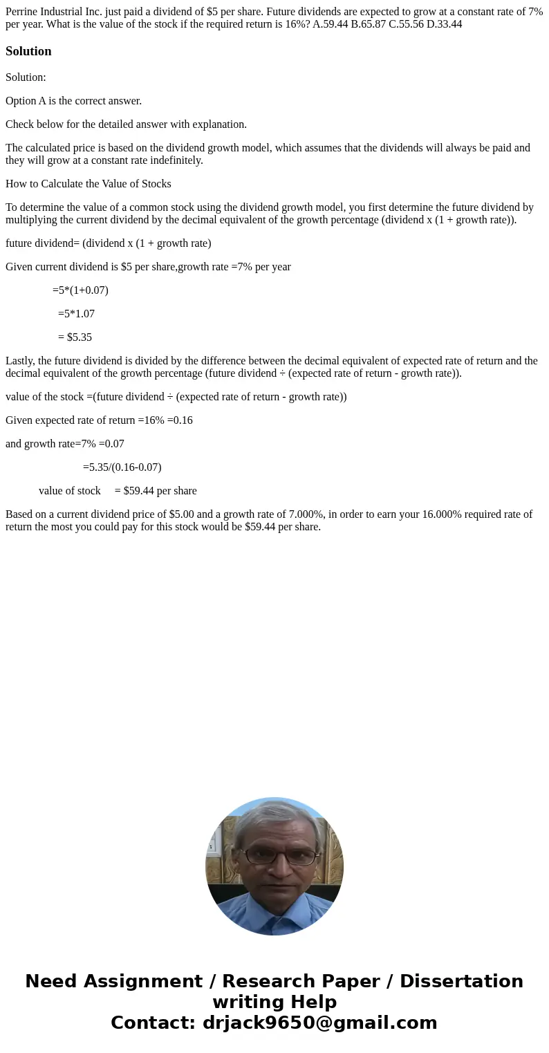 Perrine Industrial Inc. just paid a dividend of $5 per share. Future dividends are expected to grow at a constant rate of 7% per year. What is the value of the 