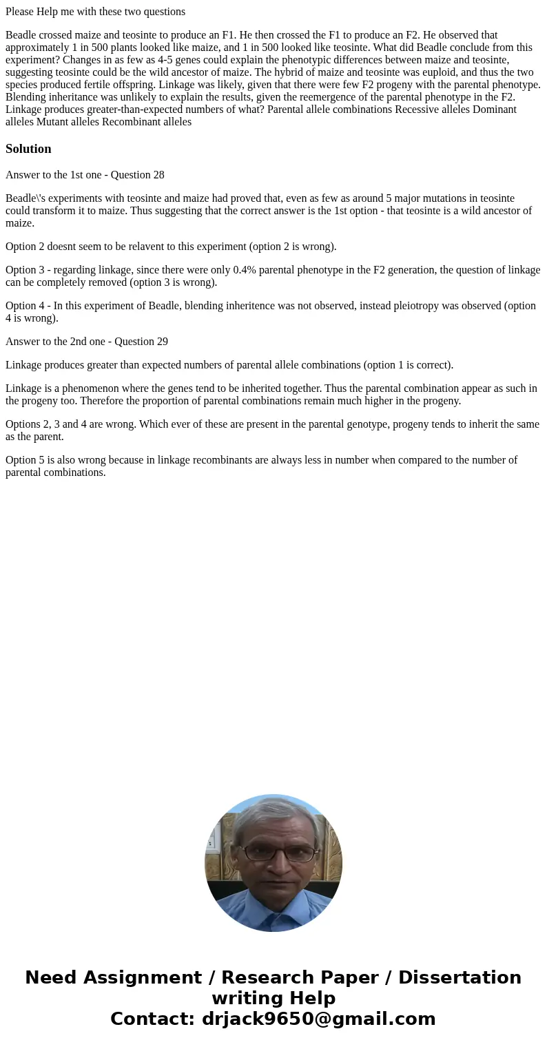 Please Help me with these two questions Beadle crossed maize and teosinte to produce an F1. He then crossed the F1 to produce an F2. He observed that approximat