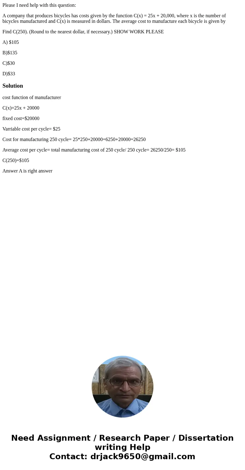 Please I need help with this question: A company that produces bicycles has costs given by the function C(x) = 25x + 20,000, where x is the number of bicycles m Please I need help with this question: A company that produces bicycles has costs given by the function C(x) = 25x + 20,000, where x is the number of bicycles m