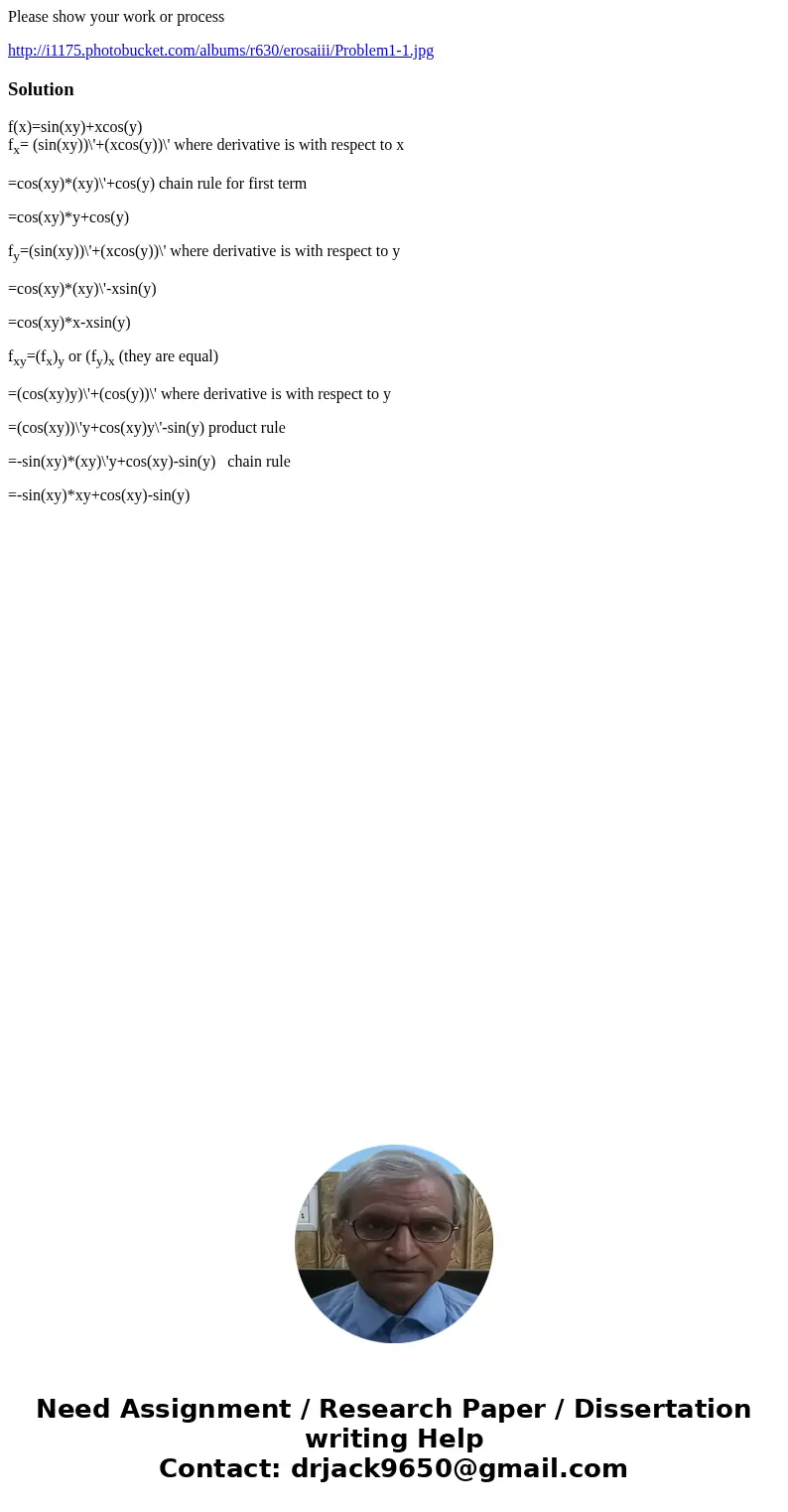 Please show your work or process http://i1175.photobucket.com/albums/r630/erosaiii/Problem1-1.jpgSolutionf(x)=sin(xy)+xcos(y) fx= (sin(xy))\'+(xcos(y))\' where  Please show your work or process http://i1175.photobucket.com/albums/r630/erosaiii/Problem1-1.jpgSolutionf(x)=sin(xy)+xcos(y) fx= (sin(xy))\'+(xcos(y))\' where