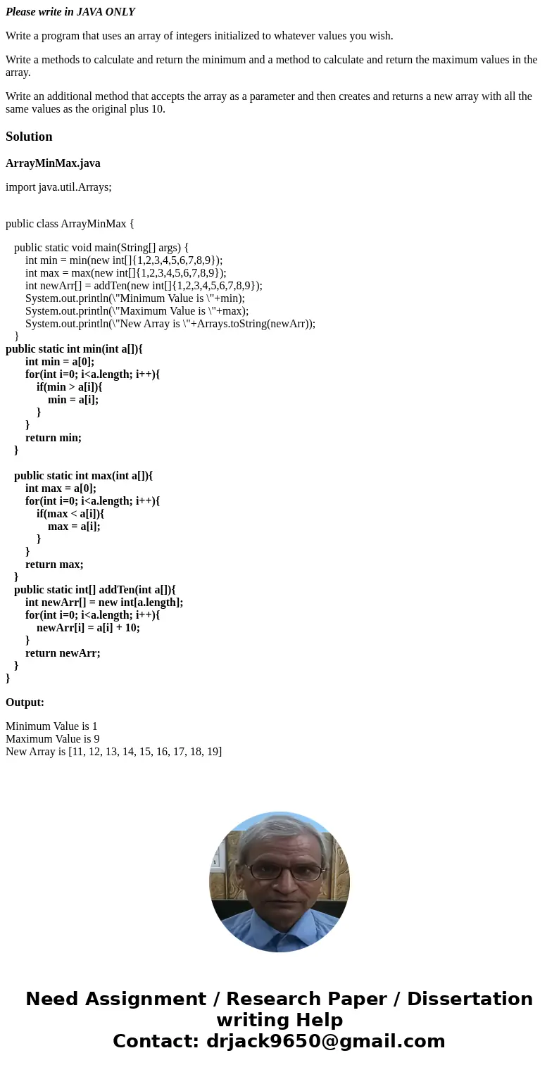 Please write in JAVA ONLY Write a program that uses an array of integers initialized to whatever values you wish. Write a methods to calculate and return the mi Please write in JAVA ONLY Write a program that uses an array of integers initialized to whatever values you wish. Write a methods to calculate and return the mi