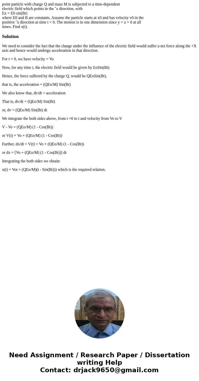 point particle with charge Q and mass M is subjected to a time-dependent electric field which points in the ˆx direction, with Ex = E0 sin(Bt) where E0 and B ar