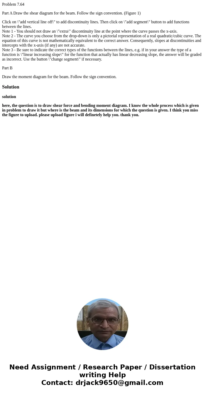 Problem 7.64 Part A Draw the shear diagram for the beam. Follow the sign convention. (Figure 1) Click on \ Problem 7.64 Part A Draw the shear diagram for the beam. Follow the sign convention. (Figure 1) Click on \