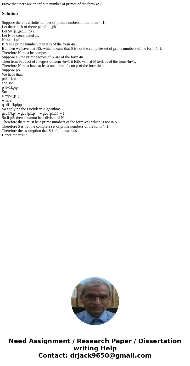 Prove that there are an infinite number of primes of the form 4n-1.SolutionSuppose there is a finite number of prime numbers of the form 4n1. Let there be k of  Prove that there are an infinite number of primes of the form 4n-1.SolutionSuppose there is a finite number of prime numbers of the form 4n1. Let there be k of