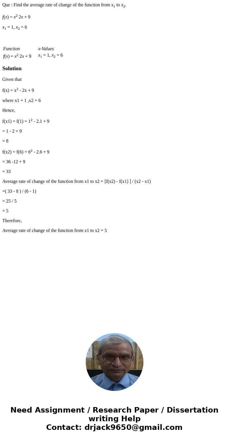 Que : Find the average rate of change of the function from x1 to x2. f(x) = x2 2x + 9 x1 = 1, x2 = 6 Function x-Values f(x) = x2 2x + 9 x1 = 1, x2 = 6 SolutionG