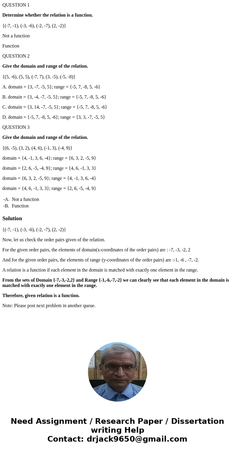 QUESTION 1 Determine whether the relation is a function. {(-7, -1), (-3, -6), (-2, -7), (2, -2)} Not a function Function QUESTION 2 Give the domain and range of