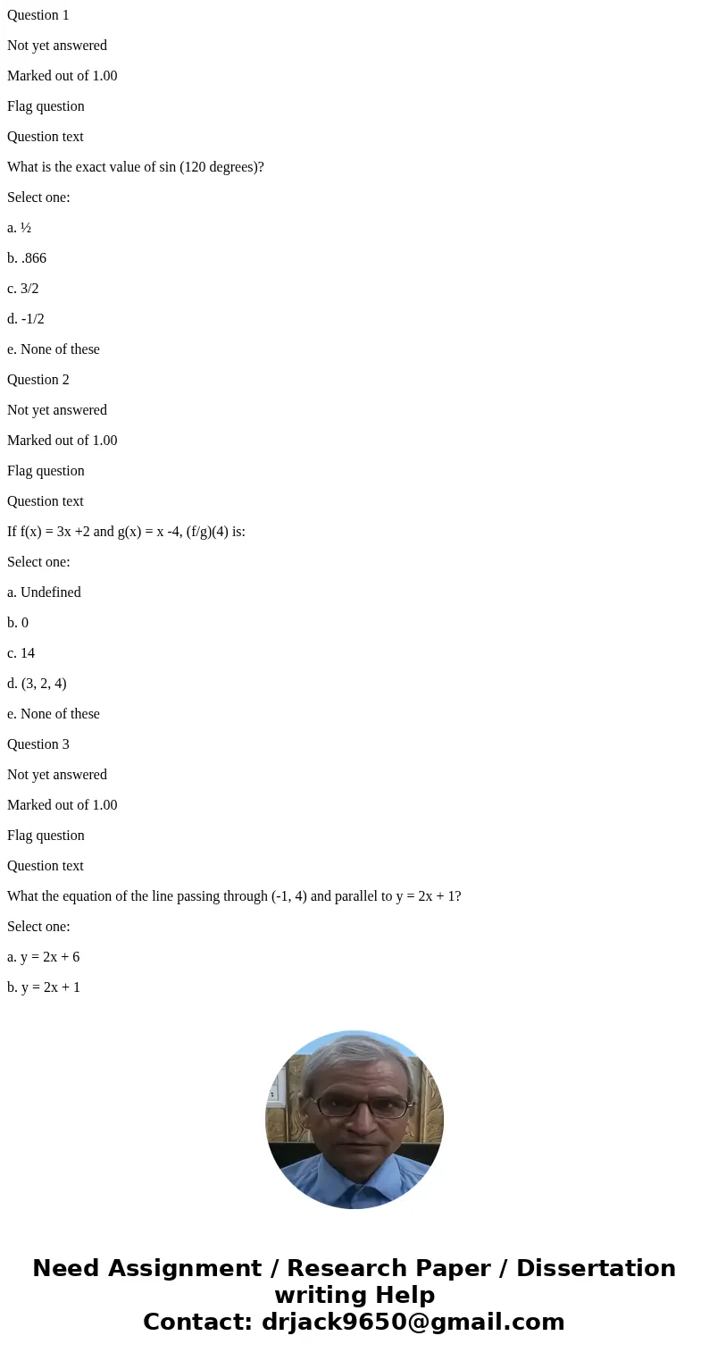 Question 1 Not yet answered Marked out of 1.00 Flag question Question text What is the exact value of sin (120 degrees)? Select one: a. ½ b. .866 c. 3/2 d. -1/2