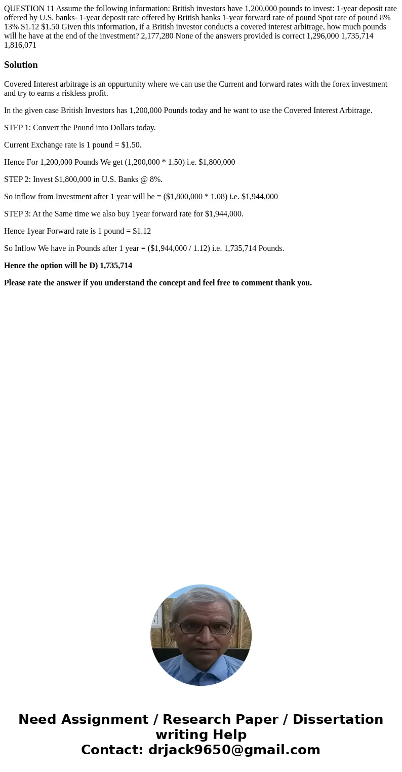  QUESTION 11 Assume the following information: British investors have 1,200,000 pounds to invest: 1-year deposit rate offered by U.S. banks- 1-year deposit rate
