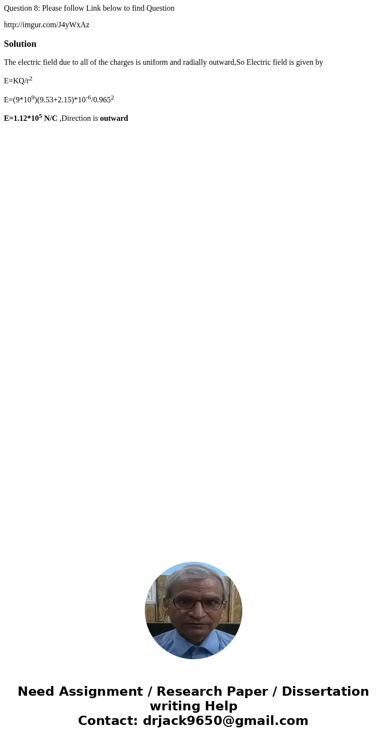 Question 8: Please follow Link below to find Question http://imgur.com/J4yWxAzSolutionThe electric field due to all of the charges is uniform and radially outwa