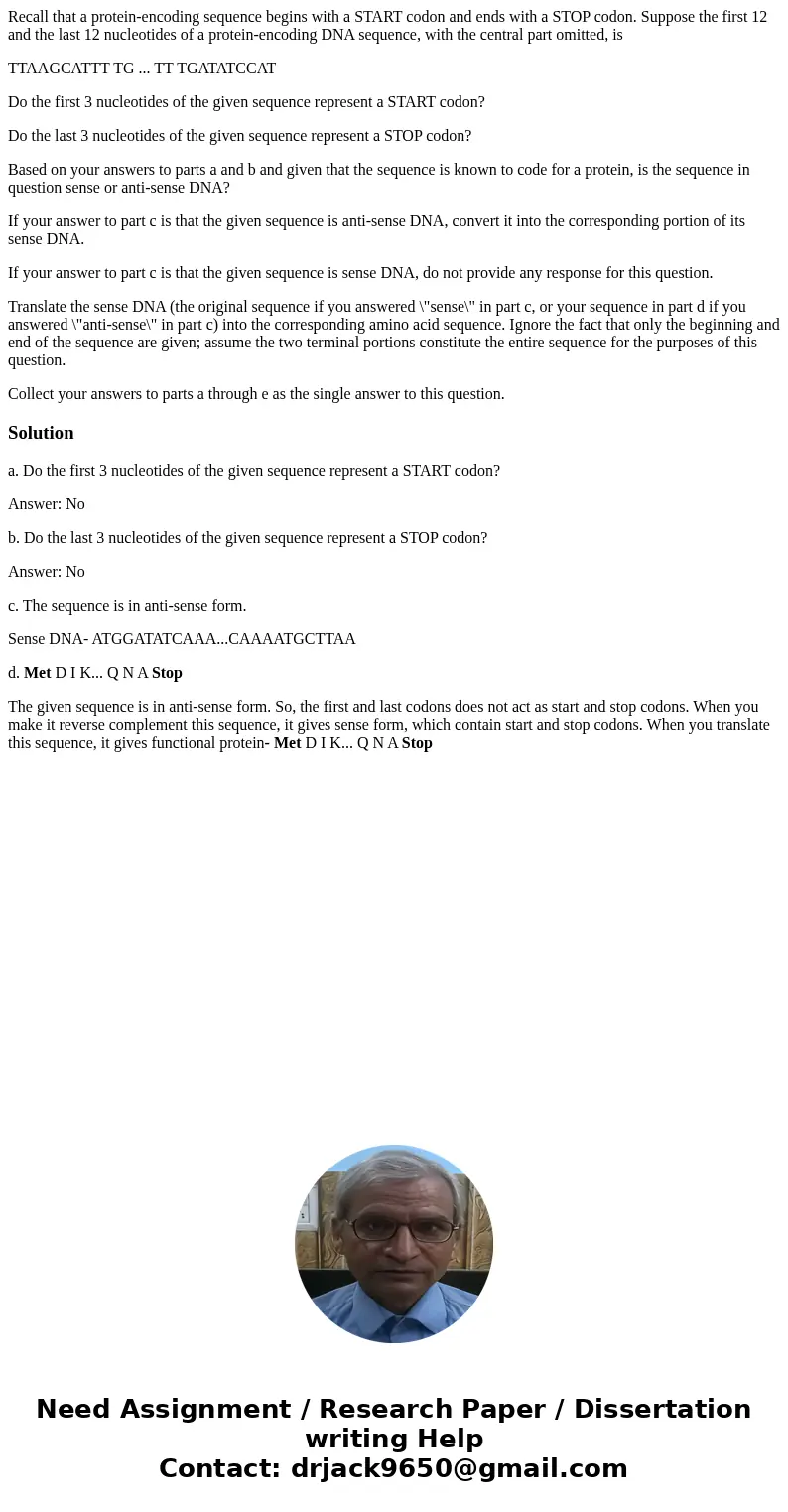 Recall that a protein-encoding sequence begins with a START codon and ends with a STOP codon. Suppose the first 12 and the last 12 nucleotides of a protein-enco Recall that a protein-encoding sequence begins with a START codon and ends with a STOP codon. Suppose the first 12 and the last 12 nucleotides of a protein-enco