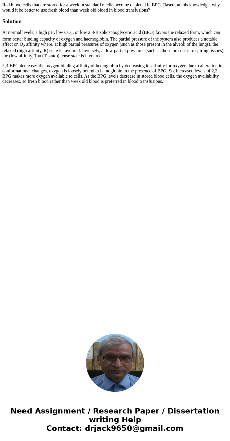 Red blood cells that are stored for a week in standard media become depleted in BPG. Based on this knowledge, why would it be better to use fresh blood than wee Red blood cells that are stored for a week in standard media become depleted in BPG. Based on this knowledge, why would it be better to use fresh blood than wee