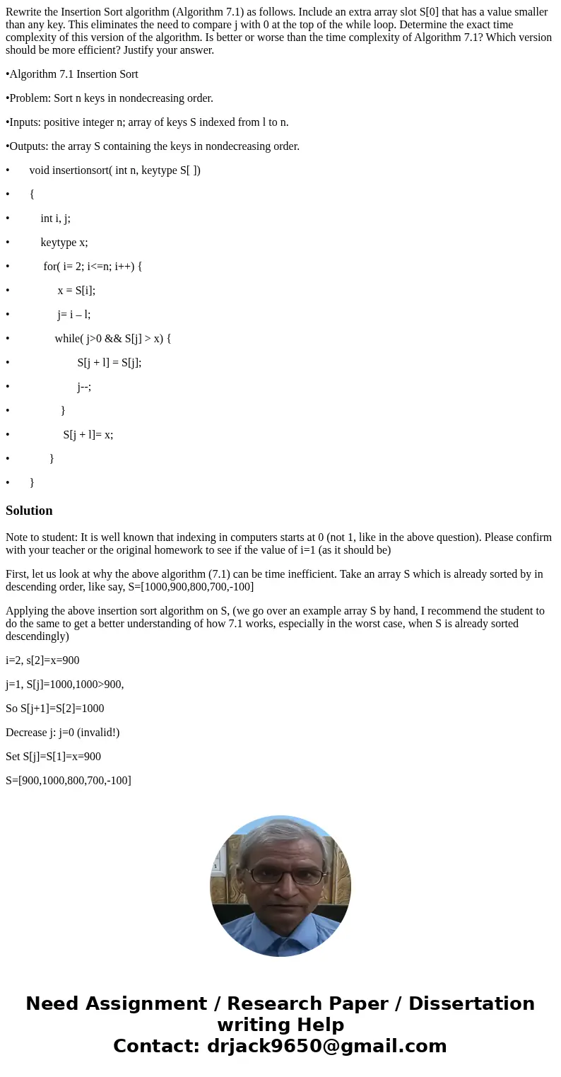 Rewrite the Insertion Sort algorithm (Algorithm 7.1) as follows. Include an extra array slot S[0] that has a value smaller than any key. This eliminates the nee