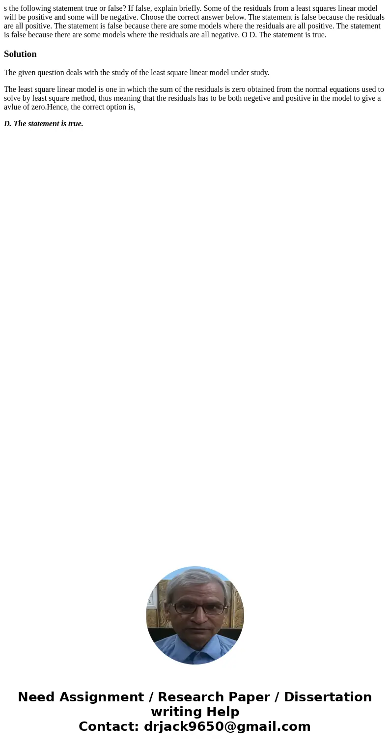  s the following statement true or false? If false, explain briefly. Some of the residuals from a least squares linear model will be positive and some will be n