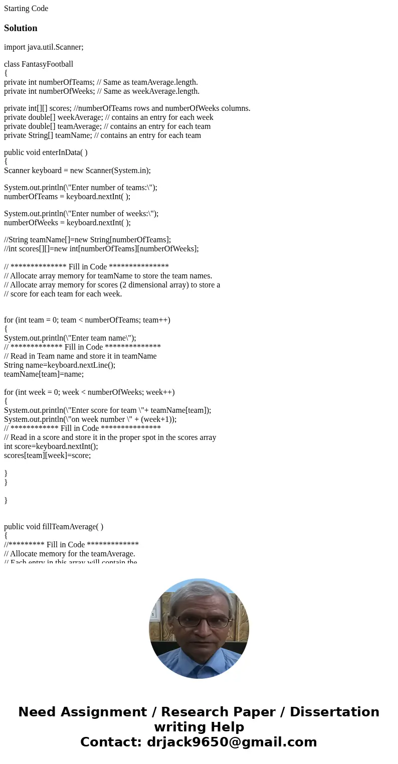 Starting CodeSolutionimport java.util.Scanner; class FantasyFootball { private int numberOfTeams; // Same as teamAverage.length. private int numberOfWeeks; // S