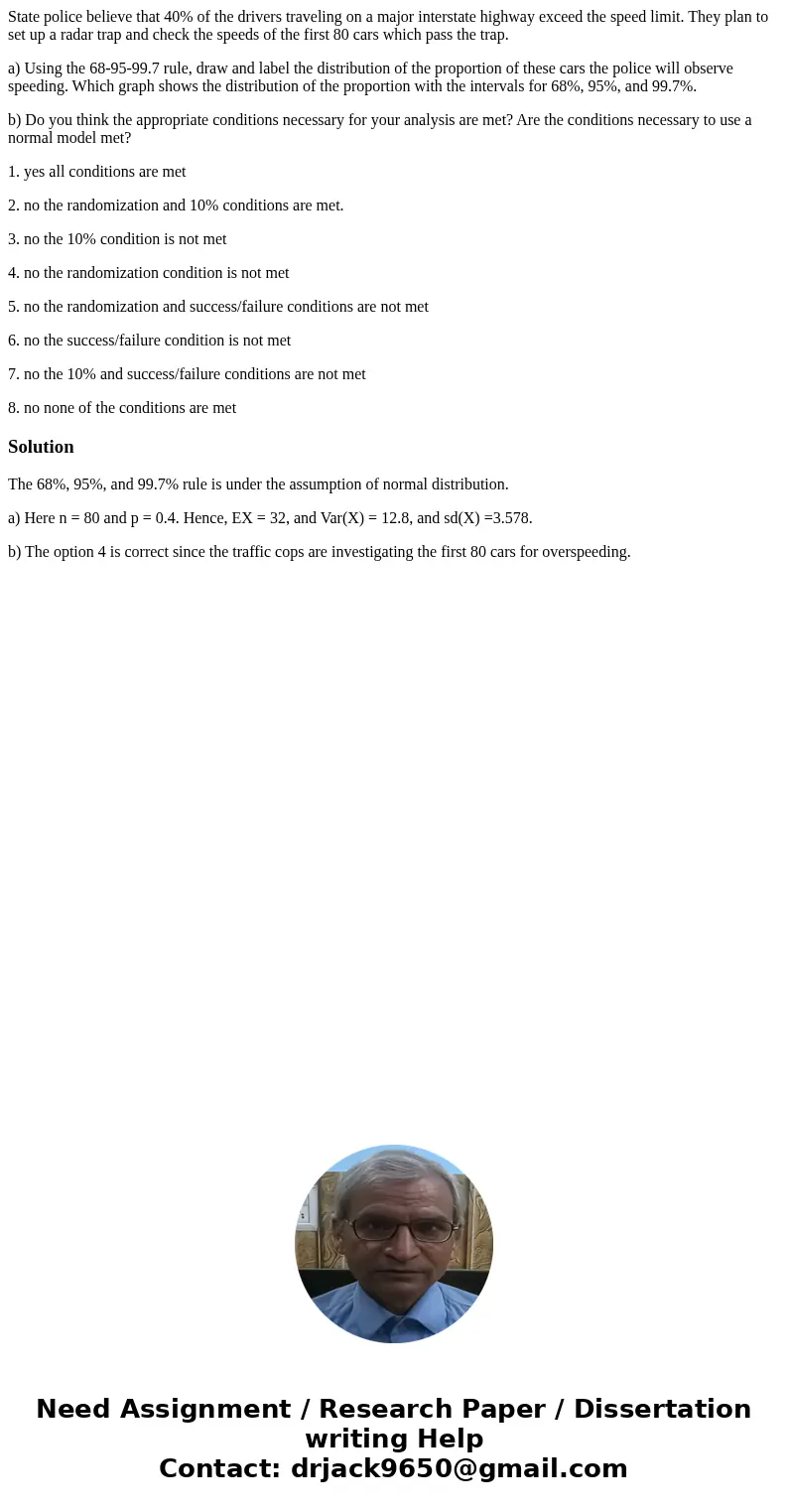State police believe that 40% of the drivers traveling on a major interstate highway exceed the speed limit. They plan to set up a radar trap and check the spee