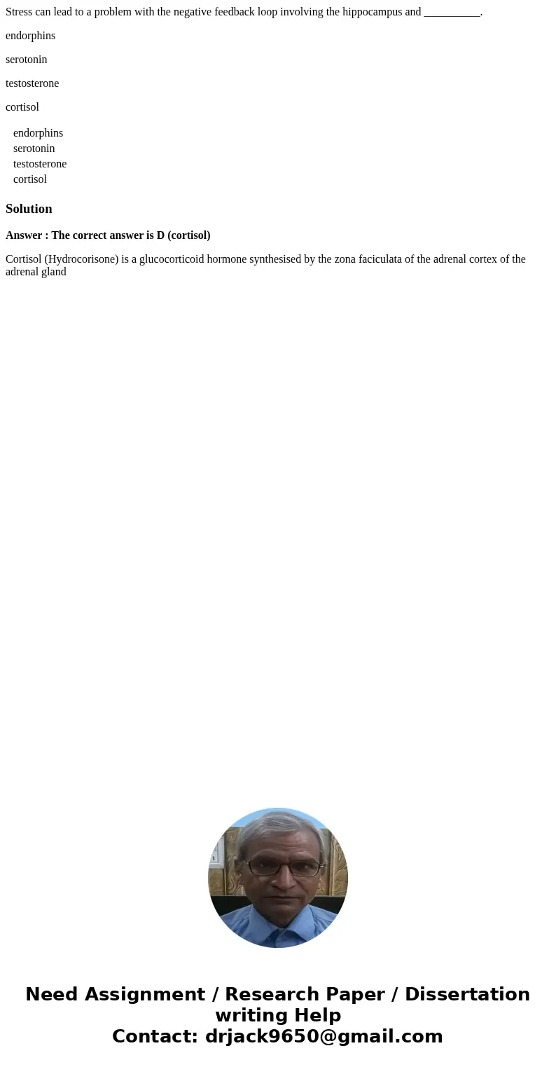 Stress can lead to a problem with the negative feedback loop involving the hippocampus and __________. endorphins serotonin testosterone cortisol endorphins ser Stress can lead to a problem with the negative feedback loop involving the hippocampus and __________. endorphins serotonin testosterone cortisol endorphins ser
