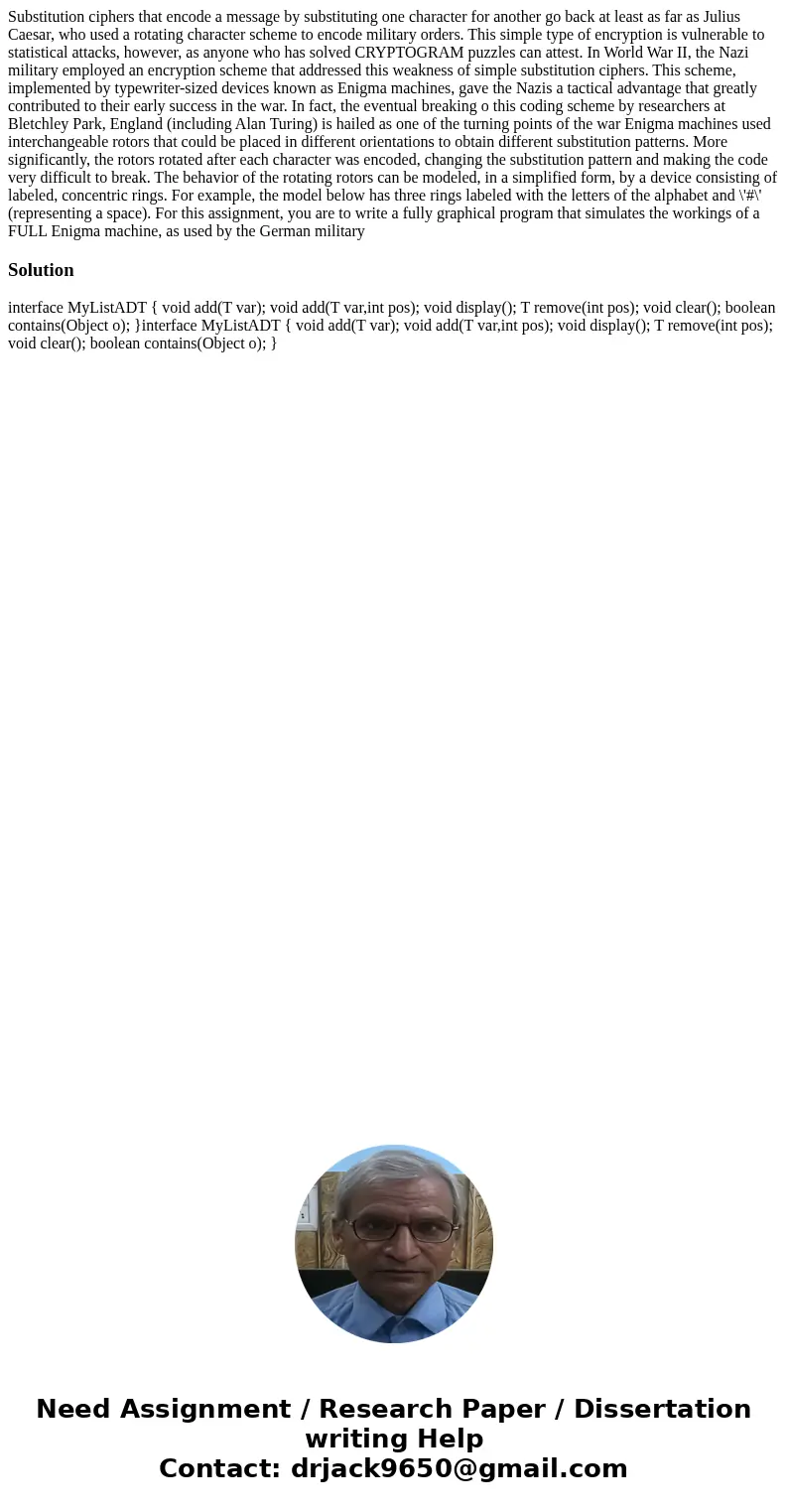  Substitution ciphers that encode a message by substituting one character for another go back at least as far as Julius Caesar, who used a rotating character sc