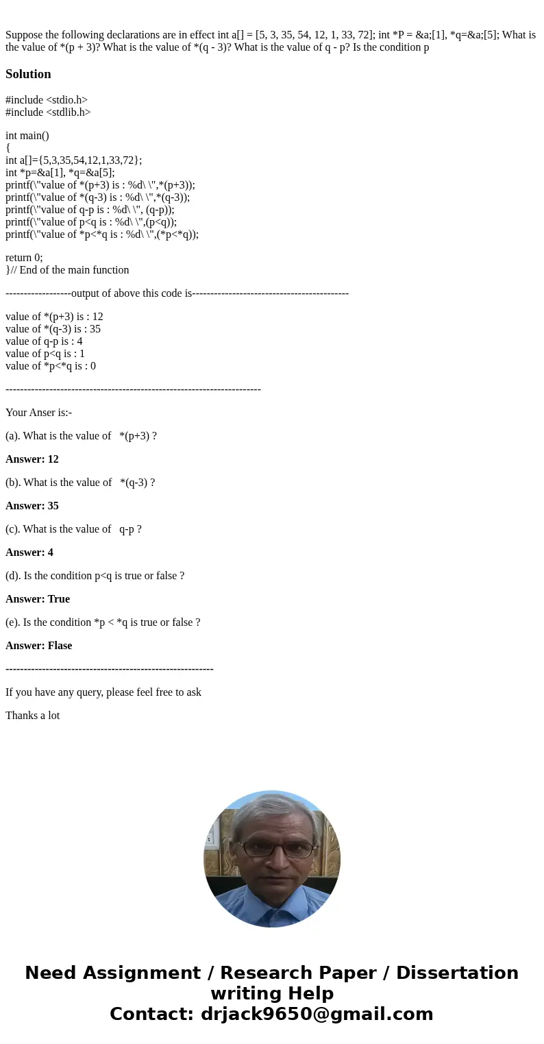  Suppose the following declarations are in effect int a[] = [5, 3, 35, 54, 12, 1, 33, 72]; int *P = &a;[1], *q=&a;[5]; What is the value of *(p + 3)? Wh