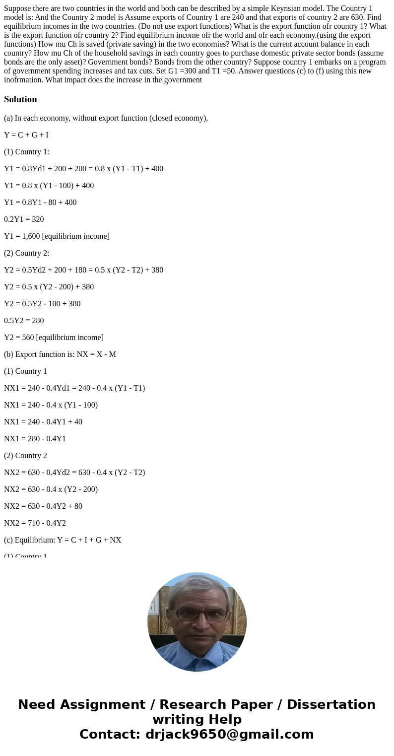 Suppose there are two countries in the world and both can be described by a simple Keynsian model. The Country 1 model is: And the Country 2 model is Assume ex  Suppose there are two countries in the world and both can be described by a simple Keynsian model. The Country 1 model is: And the Country 2 model is Assume ex