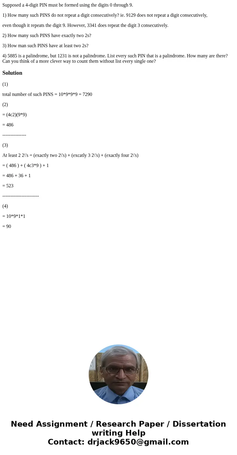 Supposed a 4-digit PIN must be formed using the digits 0 through 9. 1) How many such PINS do not repeat a digit consecutively? ie. 9129 does not repeat a digit  Supposed a 4-digit PIN must be formed using the digits 0 through 9. 1) How many such PINS do not repeat a digit consecutively? ie. 9129 does not repeat a digit