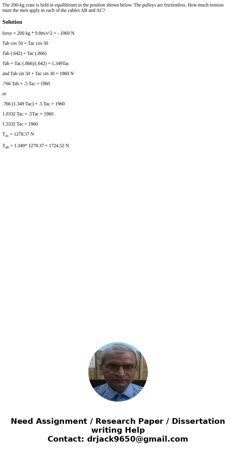  The 200-kg crate is held in equilibrium in the position shown below. The pulleys are frictionless. How much tension must the men apply in each of the cables AB