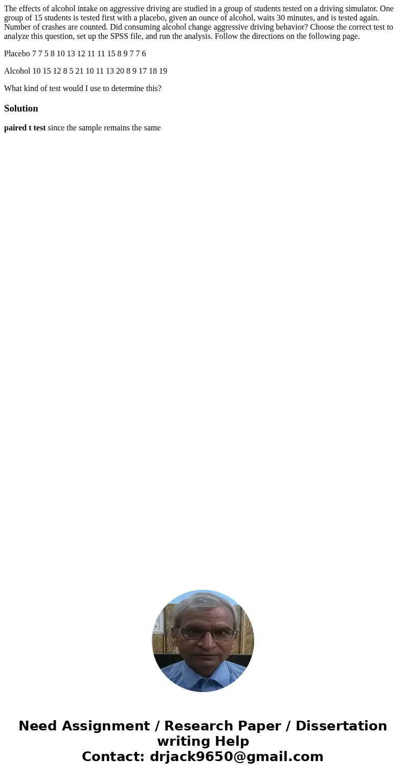 The effects of alcohol intake on aggressive driving are studied in a group of students tested on a driving simulator. One group of 15 students is tested first w