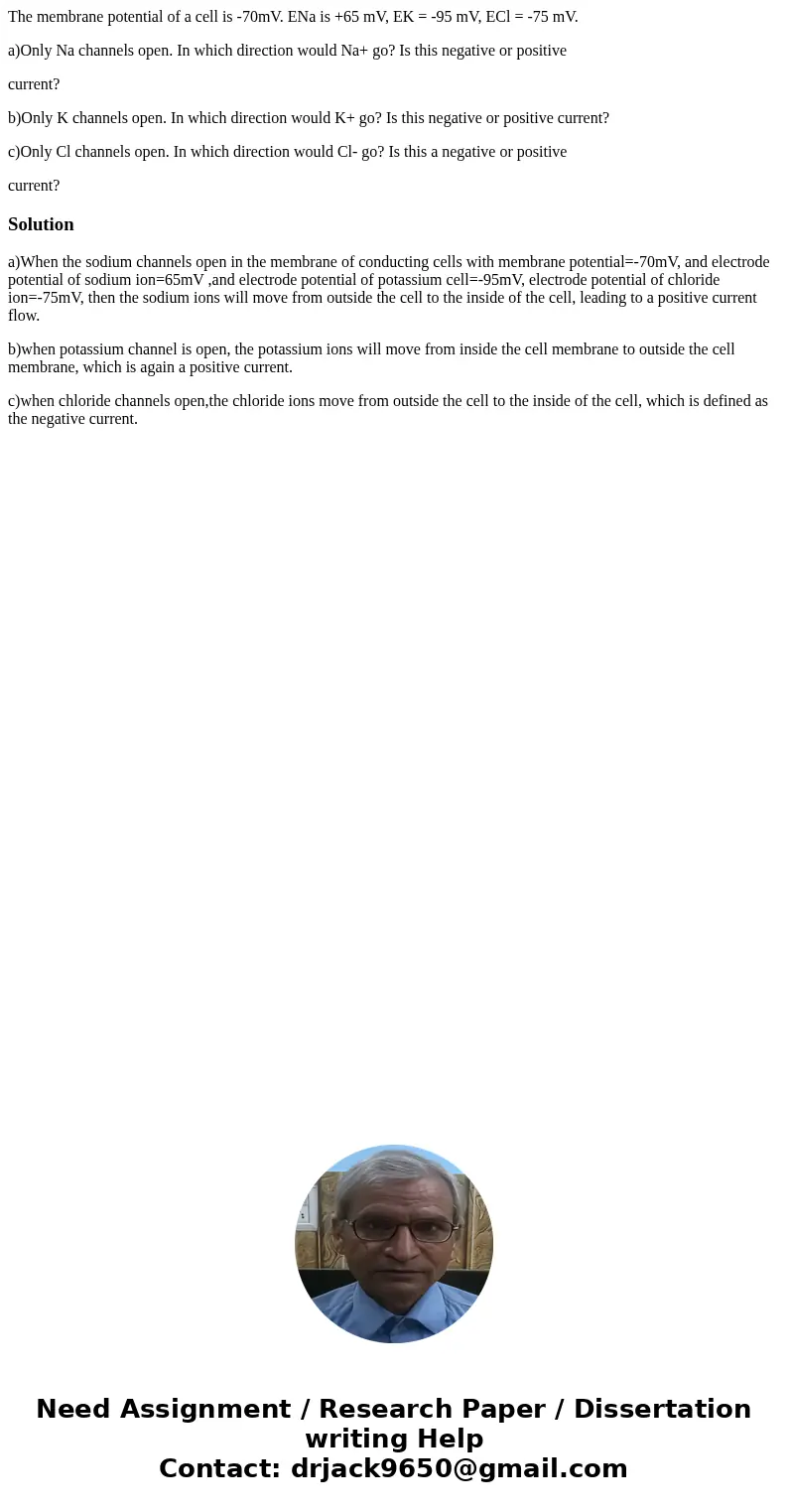 The membrane potential of a cell is -70mV. ENa is +65 mV, EK = -95 mV, ECl = -75 mV. a)Only Na channels open. In which direction would Na+ go? Is this negative 