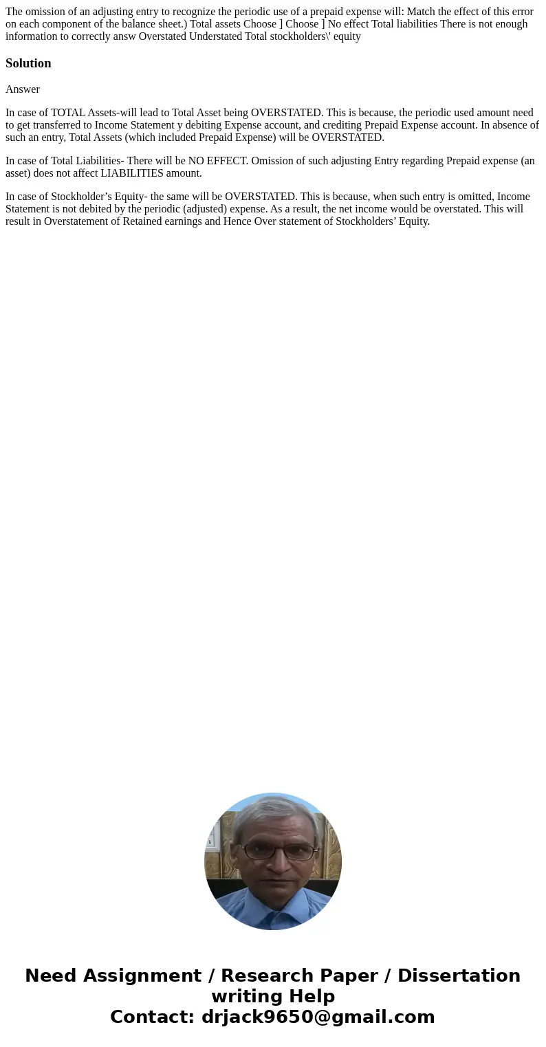 The omission of an adjusting entry to recognize the periodic use of a prepaid expense will: Match the effect of this error on each component of the balance she  The omission of an adjusting entry to recognize the periodic use of a prepaid expense will: Match the effect of this error on each component of the balance she