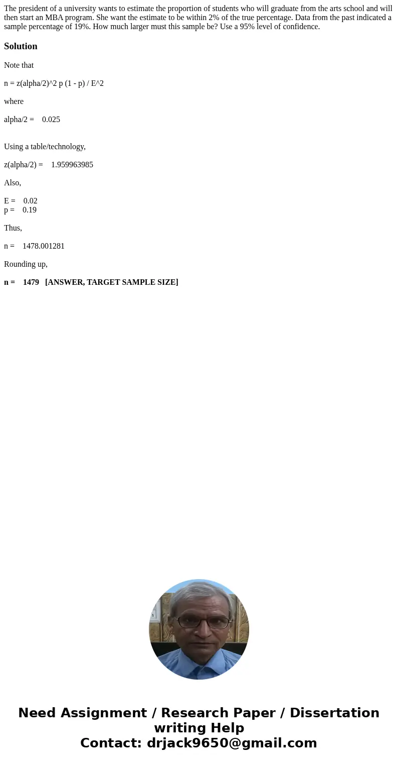 The president of a university wants to estimate the proportion of students who will graduate from the arts school and will then start an MBA program. She want t The president of a university wants to estimate the proportion of students who will graduate from the arts school and will then start an MBA program. She want t