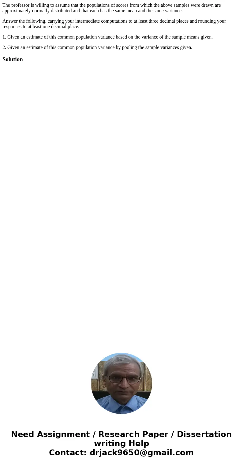 The professor is willing to assume that the populations of scores from which the above samples were drawn are approximately normally distributed and that each h