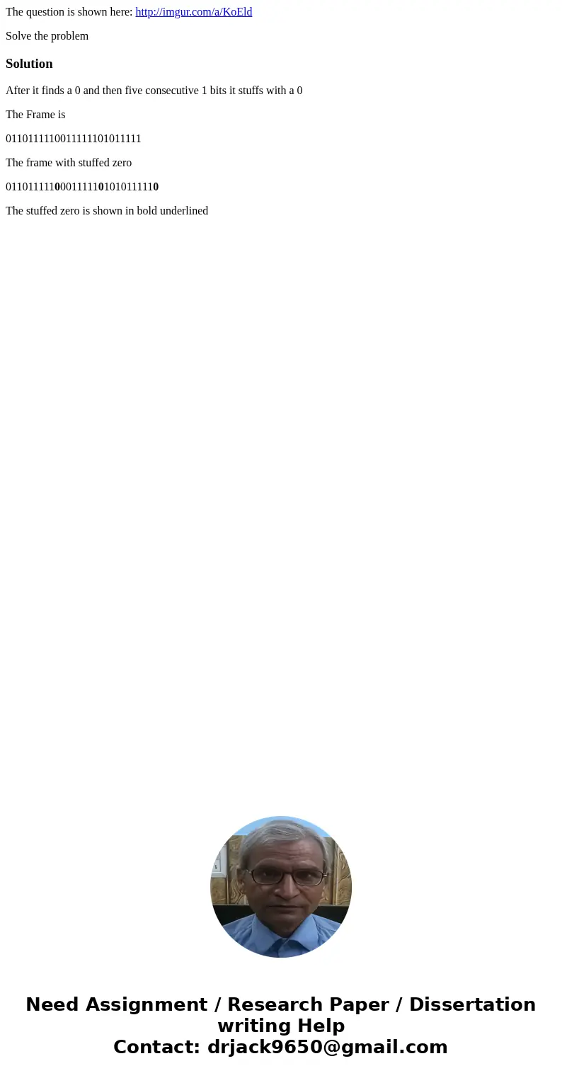 The question is shown here: http://imgur.com/a/KoEld Solve the problemSolutionAfter it finds a 0 and then five consecutive 1 bits it stuffs with a 0 The Frame i The question is shown here: http://imgur.com/a/KoEld Solve the problemSolutionAfter it finds a 0 and then five consecutive 1 bits it stuffs with a 0 The Frame i