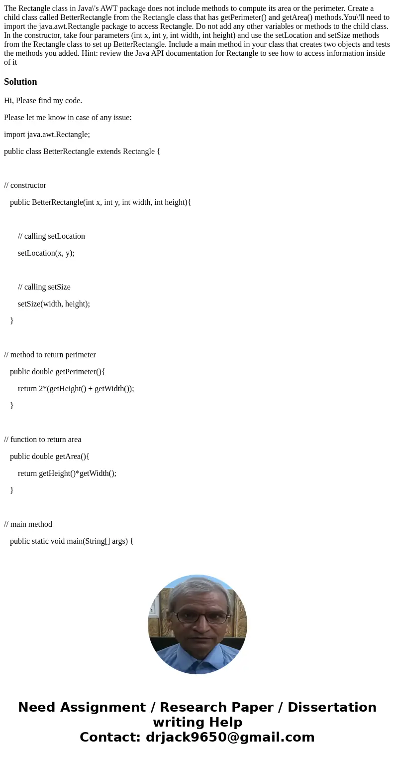 The Rectangle class in Java\'s AWT package does not include methods to compute its area or the perimeter. Create a child class called BetterRectangle from the R