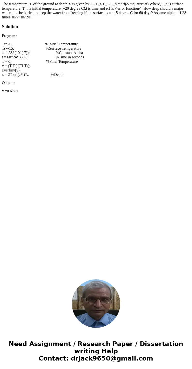 The temperature, T, of the ground at depth X is given by T - T_s/T_i - T_s = erf(c/2squarert at) Where, T_s is surface temperature, T_i is initial temperature   The temperature, T, of the ground at depth X is given by T - T_s/T_i - T_s = erf(c/2squarert at) Where, T_s is surface temperature, T_i is initial temperature