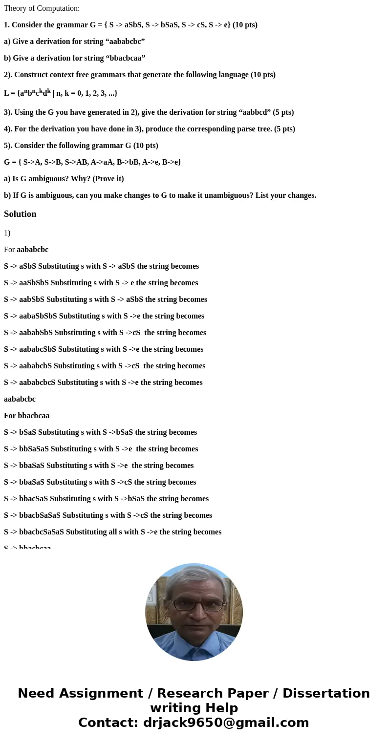 Theory of Computation: 1. Consider the grammar G = { S -> aSbS, S -> bSaS, S -> cS, S -> e} (10 pts) a) Give a derivation for string “aababcbc” b) G